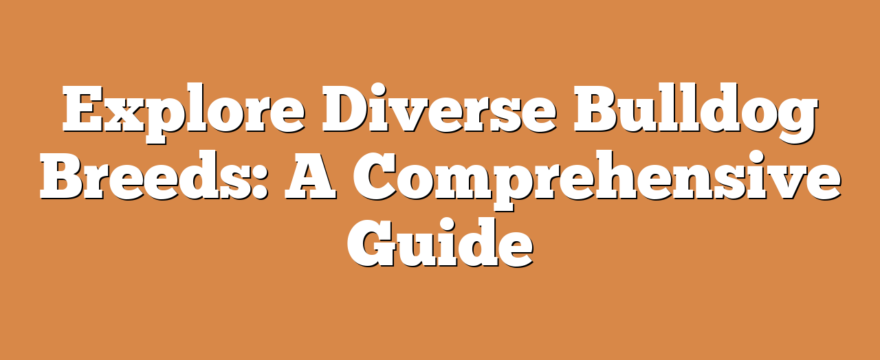 Explore Diverse Bulldog Breeds: A Comprehensive Guide